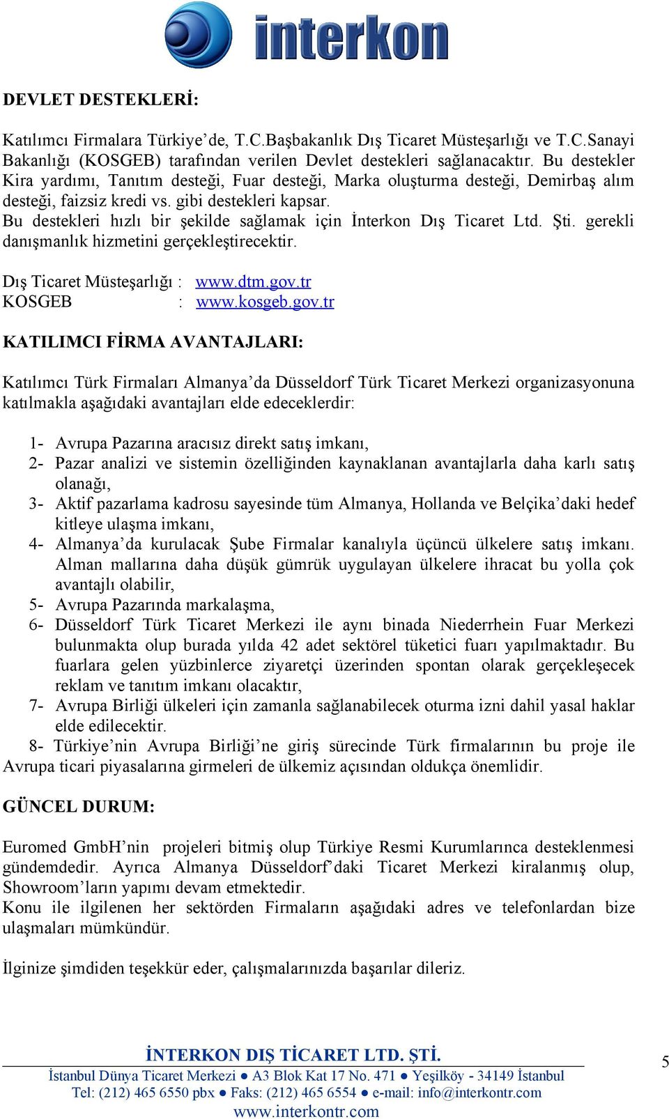 Bu destekleri hızlı bir şekilde sağlamak için İnterkon Dış Ticaret Ltd. Şti. gerekli danışmanlık hizmetini gerçekleştirecektir. Dış Ticaret Müsteşarlığı : www.dtm.gov.