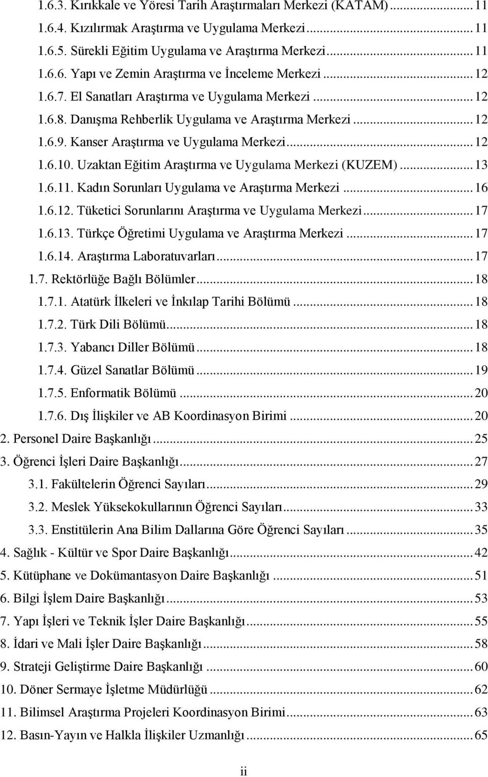 Uzaktan Eğitim Araştırma ve Uygulama Merkezi (KUZEM)... 13 1.6.11. Kadın Sorunları Uygulama ve Araştırma Merkezi... 16 1.6.12. Tüketici Sorunlarını Araştırma ve Uygulama Merkezi... 17 1.6.13. Türkçe Öğretimi Uygulama ve Araştırma Merkezi.