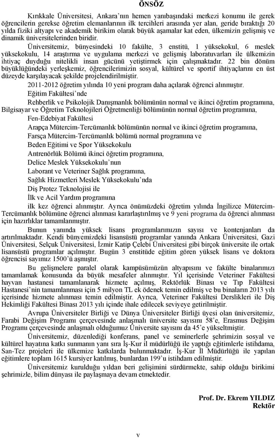 Üniversitemiz, bünyesindeki 10 fakülte, 3 enstitü, 1 yüksekokul, 6 meslek yüksekokulu, 14 araştırma ve uygulama merkezi ve gelişmiş laboratuvarları ile ülkemizin ihtiyaç duyduğu nitelikli insan