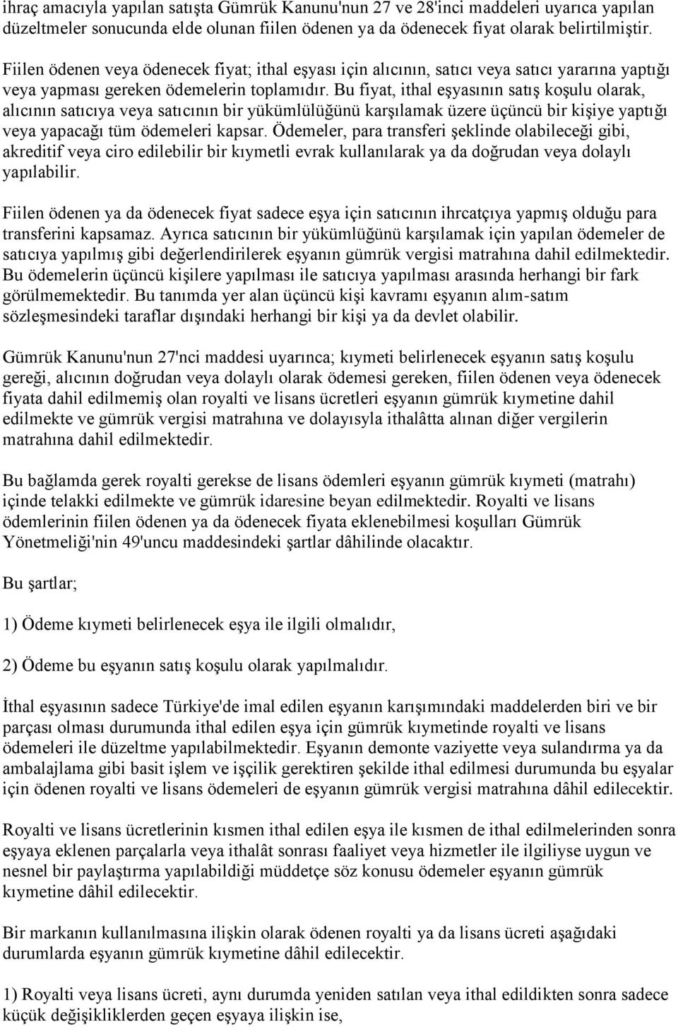 Bu fiyat, ithal eşyasının satış koşulu olarak, alıcının satıcıya veya satıcının bir yükümlülüğünü karşılamak üzere üçüncü bir kişiye yaptığı veya yapacağı tüm ödemeleri kapsar.