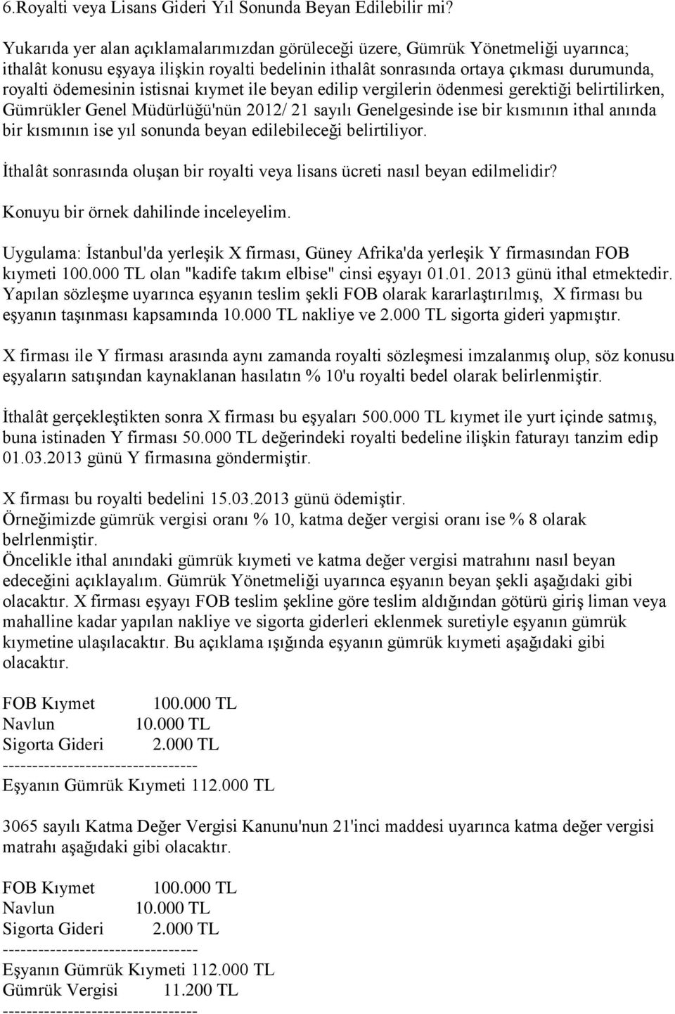 istisnai kıymet ile beyan edilip vergilerin ödenmesi gerektiği belirtilirken, Gümrükler Genel Müdürlüğü'nün 2012/ 21 sayılı Genelgesinde ise bir kısmının ithal anında bir kısmının ise yıl sonunda