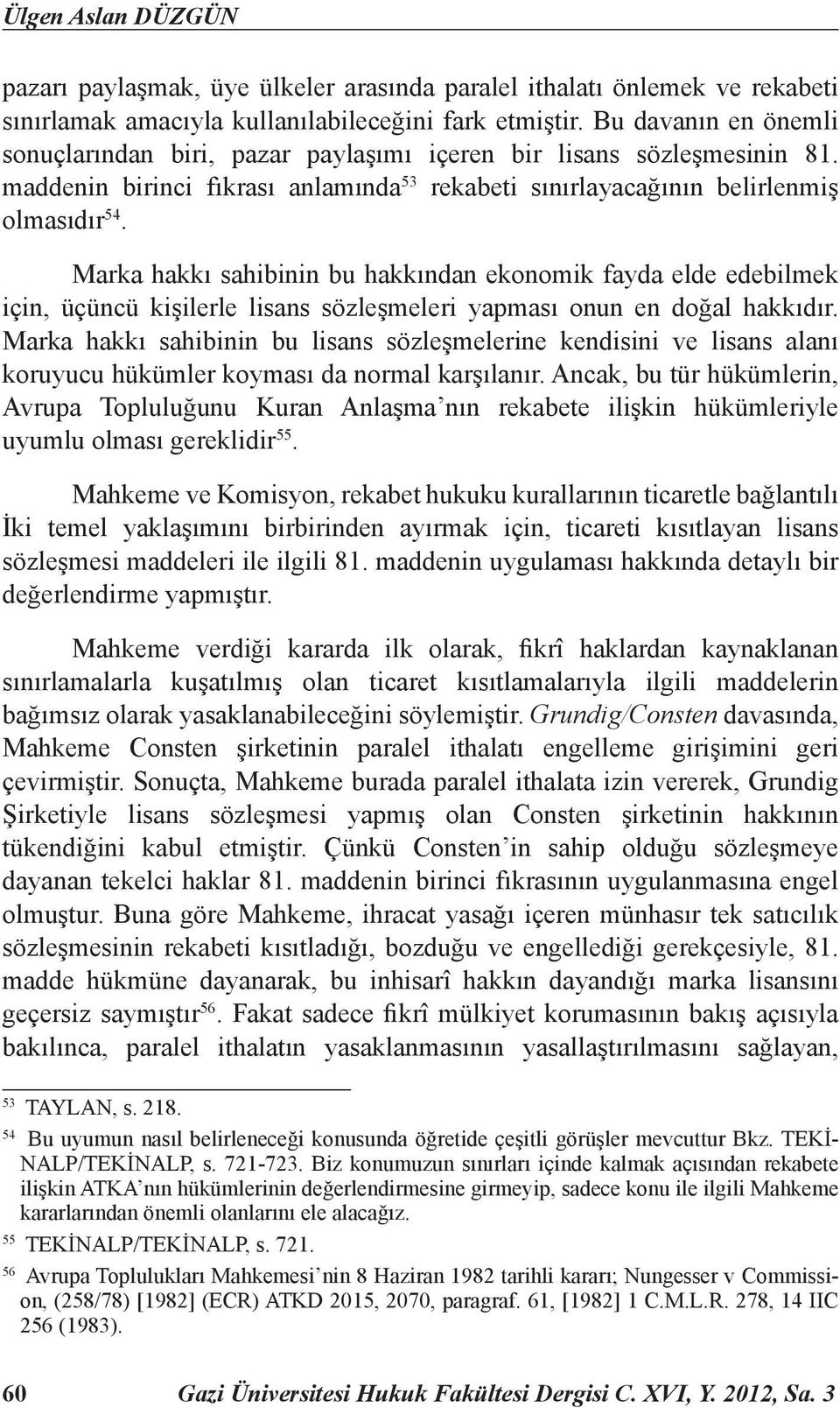 Marka hakkı sahibinin bu hakkından ekonomik fayda elde edebilmek için, üçüncü kişilerle lisans sözleşmeleri yapması onun en doğal hakkıdır.