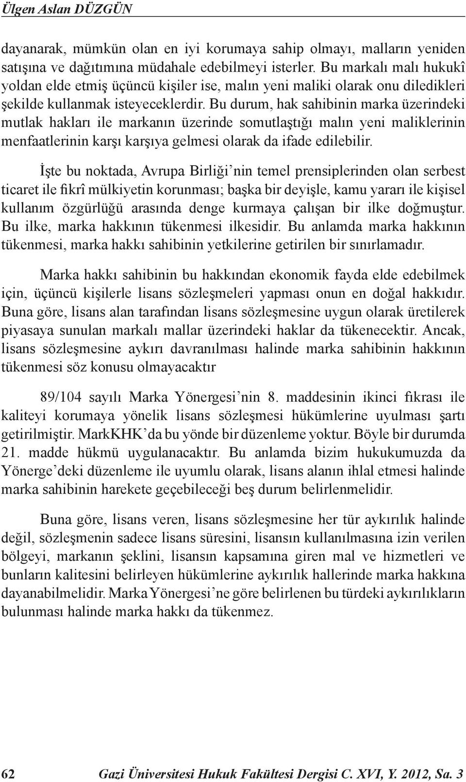 Bu durum, hak sahibinin marka üzerindeki mutlak hakları ile markanın üzerinde somutlaştığı malın yeni maliklerinin menfaatlerinin karşı karşıya gelmesi olarak da ifade edilebilir.