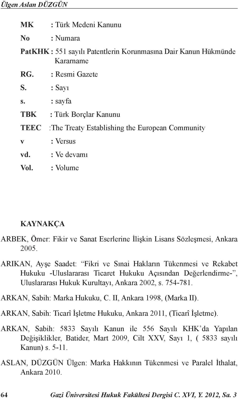 : Volume KAYNAKÇA ARBEK, Ömer: Fikir ve Sanat Eserlerine İlişkin Lisans Sözleşmesi, Ankara 2005.