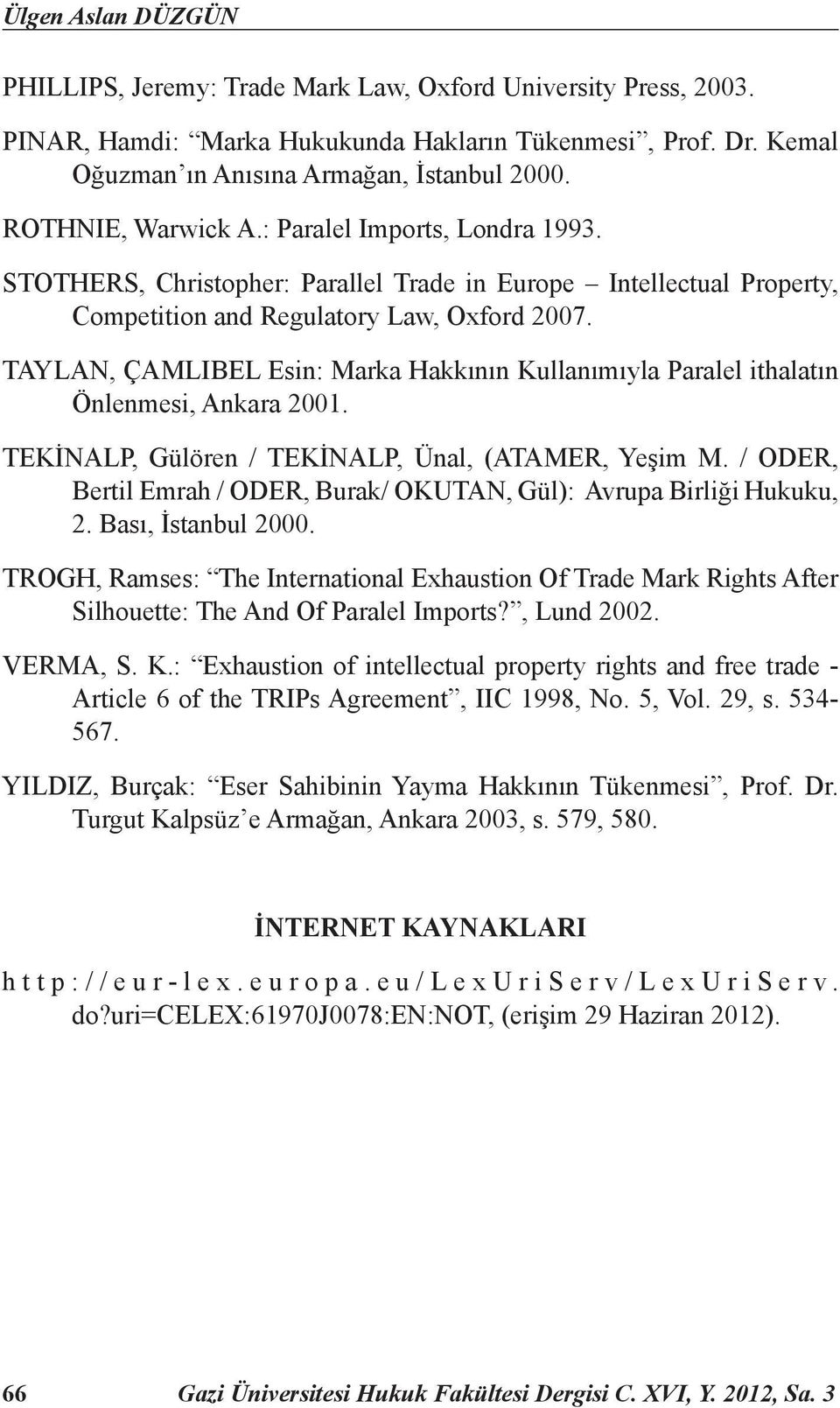 TAYLAN, ÇAMLIBEL Esin: Marka Hakkının Kullanımıyla Paralel ithalatın Önlenmesi, Ankara 2001. TEKİNALP, Gülören / TEKİNALP, Ünal, (ATAMER, Yeşim M.