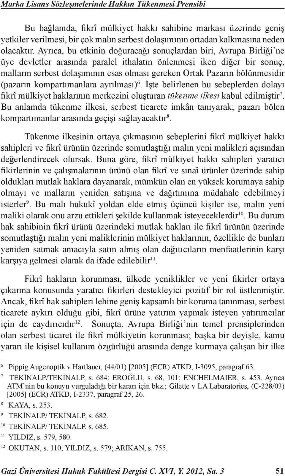 Ayrıca, bu etkinin doğuracağı sonuçlardan biri, Avrupa Birliği ne üye devletler arasında paralel ithalatın önlenmesi iken diğer bir sonuç, malların serbest dolaşımının esas olması gereken Ortak