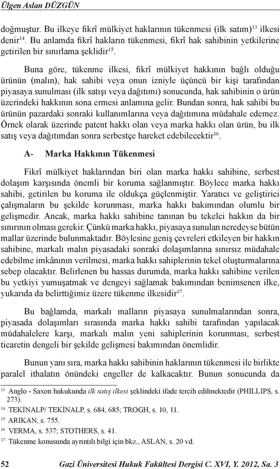 Buna göre, tükenme ilkesi, fikrî mülkiyet hakkının bağlı olduğu ürünün (malın), hak sahibi veya onun izniyle üçüncü bir kişi tarafından piyasaya sunulması (ilk satışı veya dağıtımı) sonucunda, hak