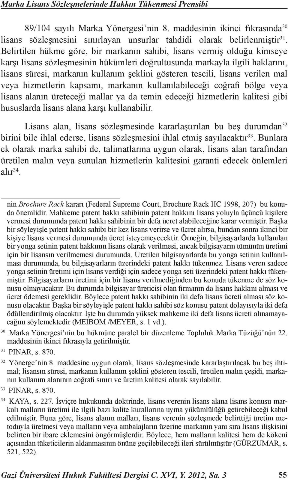 gösteren tescili, lisans verilen mal veya hizmetlerin kapsamı, markanın kullanılabileceği coğrafi bölge veya lisans alanın üreteceği mallar ya da temin edeceği hizmetlerin kalitesi gibi hususlarda