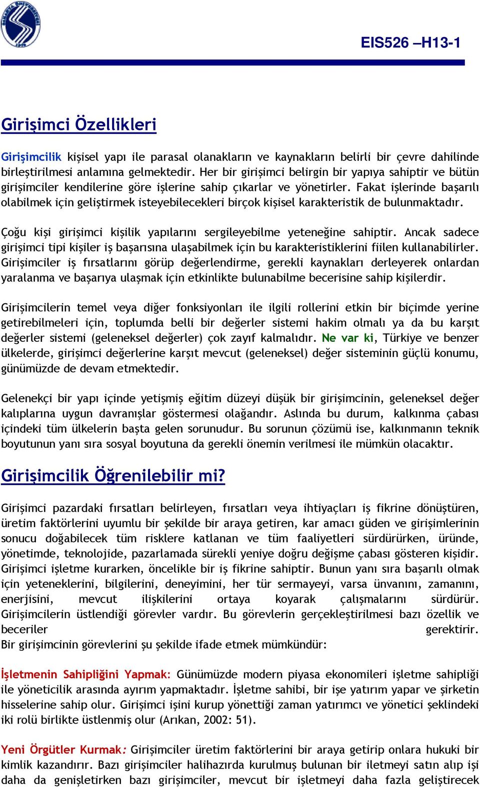 Fakat işlerinde başarılı olabilmek için geliştirmek isteyebilecekleri birçok kişisel karakteristik de bulunmaktadır. Çoğu kişi girişimci kişilik yapılarını sergileyebilme yeteneğine sahiptir.