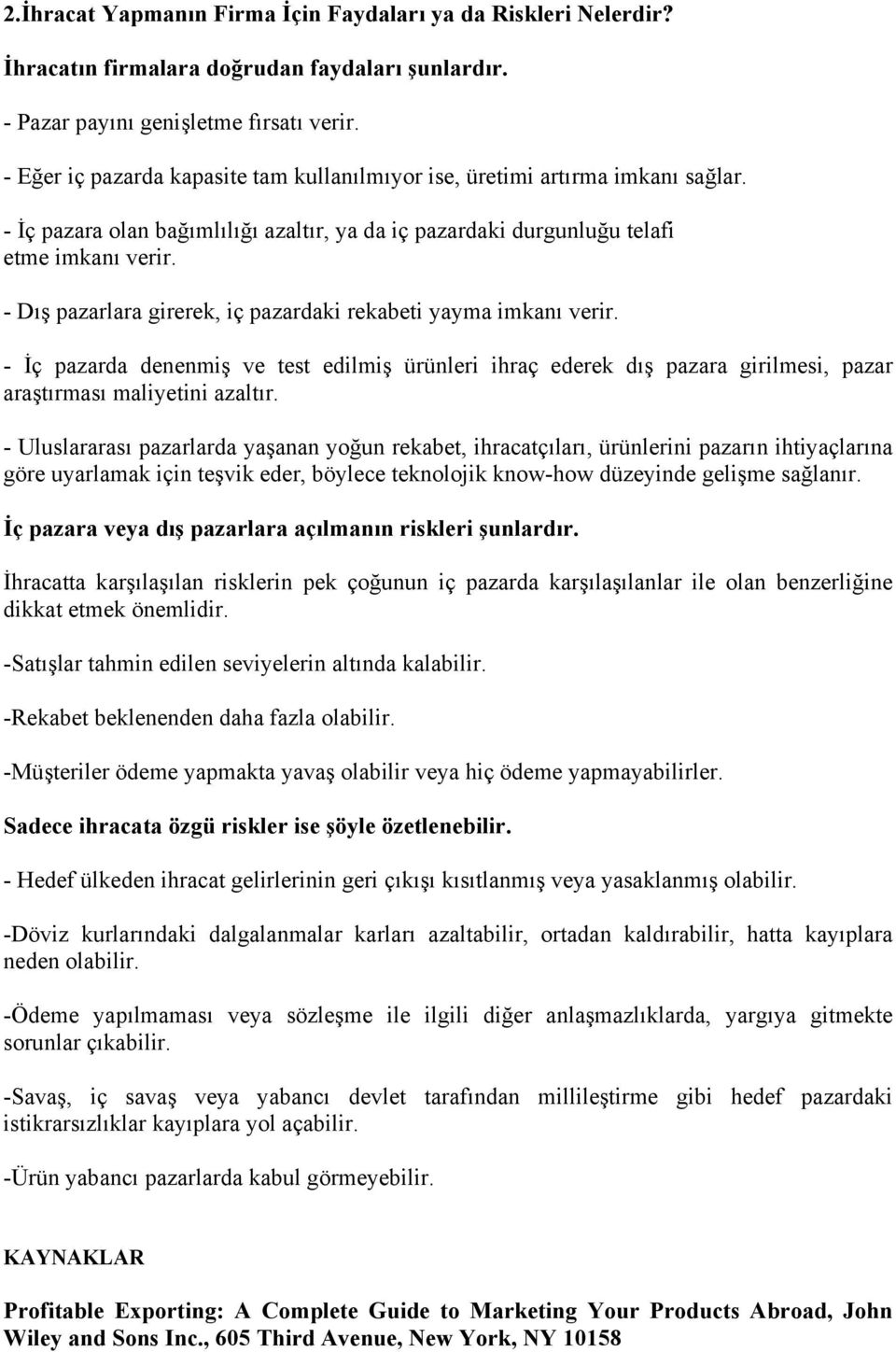 - Dış pazarlara girerek, iç pazardaki rekabeti yayma imkanı verir. - İç pazarda denenmiş ve test edilmiş ürünleri ihraç ederek dış pazara girilmesi, pazar araştırması maliyetini azaltır.