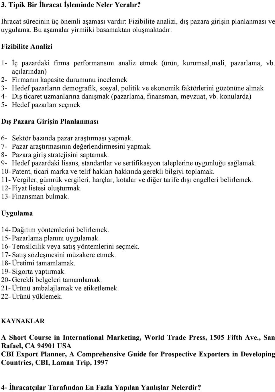 açılarından) 2- Firmanın kapasite durumunu incelemek 3- Hedef pazarların demografik, sosyal, politik ve ekonomik faktörlerini gözönüne almak 4- Dış ticaret uzmanlarına danışmak (pazarlama, finansman,