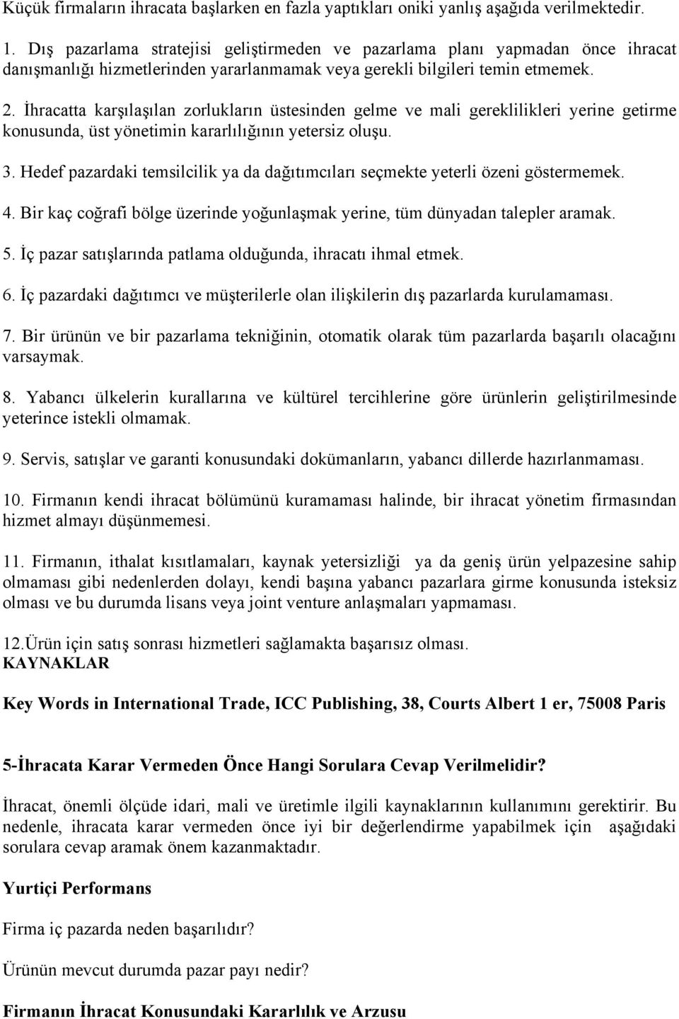 İhracatta karşılaşılan zorlukların üstesinden gelme ve mali gereklilikleri yerine getirme konusunda, üst yönetimin kararlılığının yetersiz oluşu. 3.