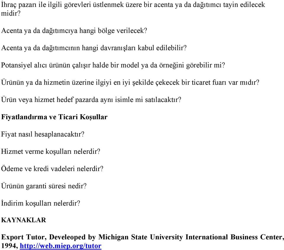 Ürünün ya da hizmetin üzerine ilgiyi en iyi şekilde çekecek bir ticaret fuarı var mıdır? Ürün veya hizmet hedef pazarda aynı isimle mi satılacaktır?