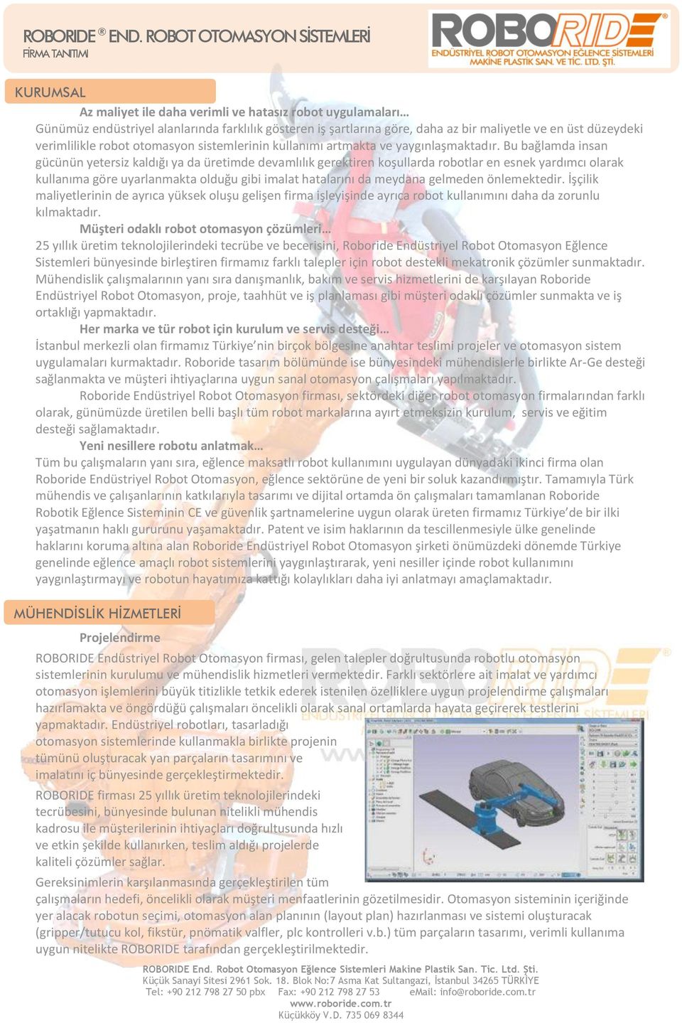 maliyetle ve en üst düzeydeki verimlilikle robot otomasyon sistemlerinin kullanımı artmakta ve yaygınlaşmaktadır.