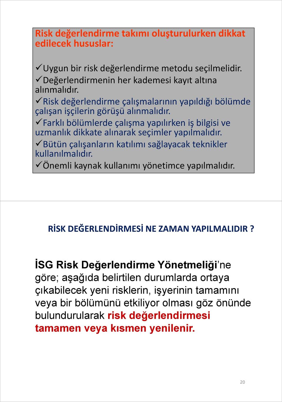 Bütün çalışanların katılımı sağlayacak teknikler kullanılmalıdır. Önemli kaynak kullanımı yönetimce yapılmalıdır. RİSK DEĞERLENDİRMESİ NE ZAMAN YAPILMALIDIR?