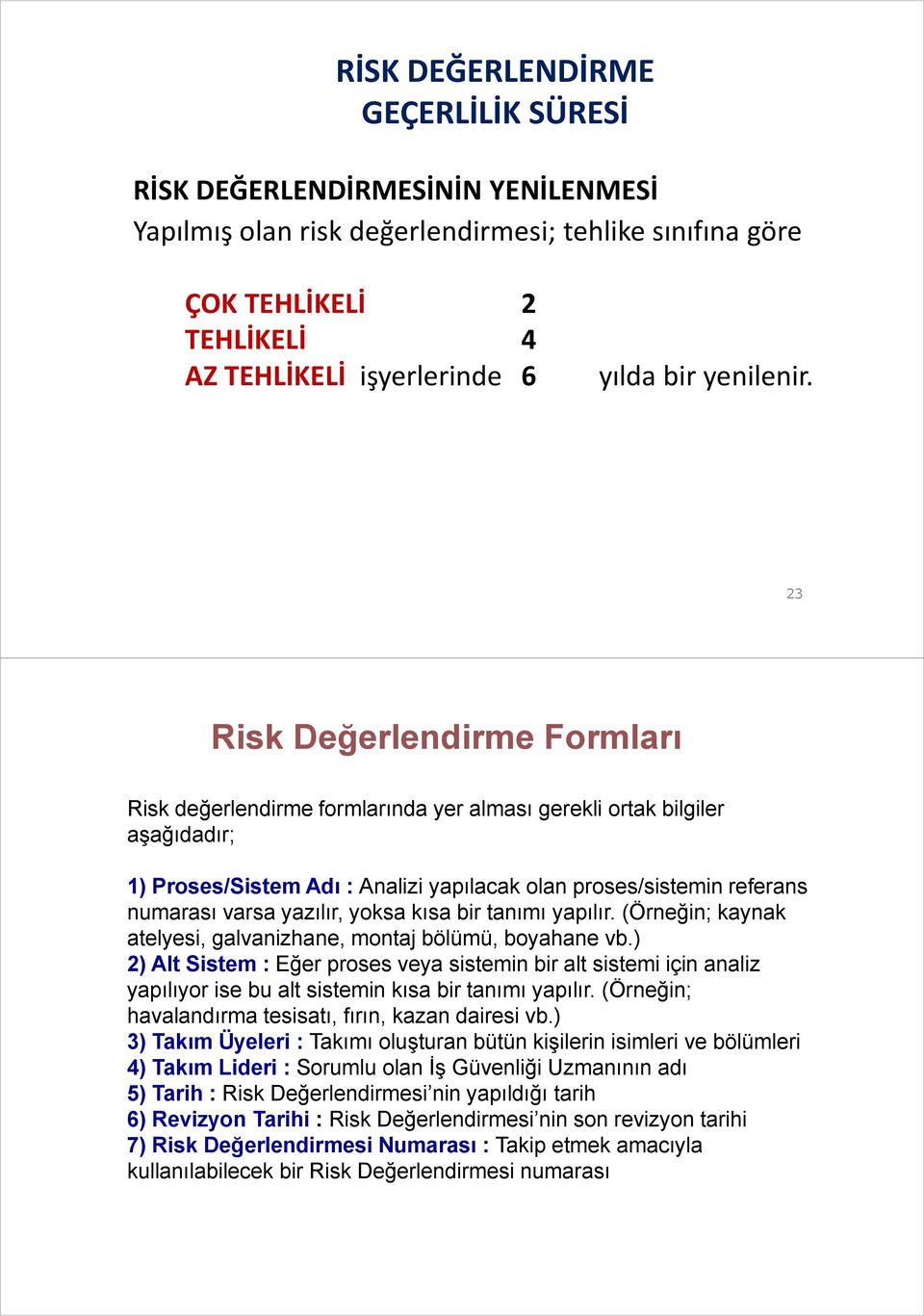 23 Risk Değerlendirme Formları Risk değerlendirme formlarında yer alması gerekli ortak bilgiler aşağıdadır; 1) Proses/Sistem Adı : Analizi yapılacak olan proses/sistemin referans numarası varsa