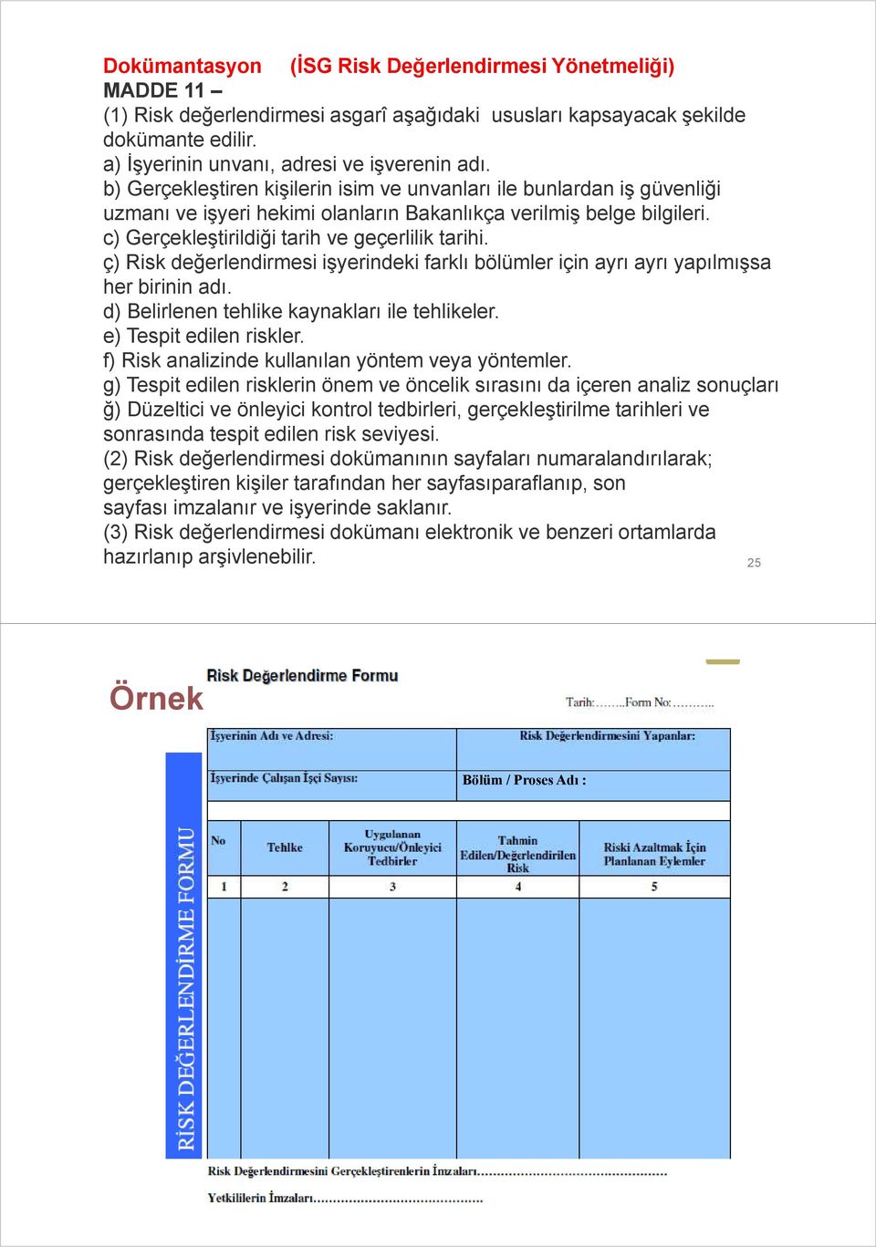 ç) Risk değerlendirmesi işyerindeki farklı bölümler için ayrı ayrı yapılmışsa her birinin adı. d) Belirlenen tehlike kaynakları ile tehlikeler. e) Tespit edilen riskler.