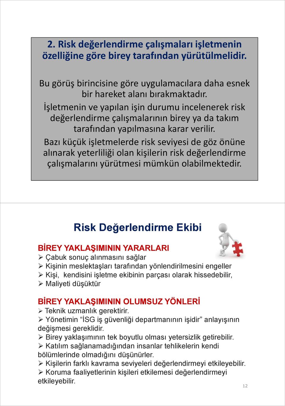 Bazı küçük işletmelerde risk seviyesi de göz önüne alınarak yeterliliği olan kişilerin risk değerlendirme çalışmalarını yürütmesi mümkün olabilmektedir.