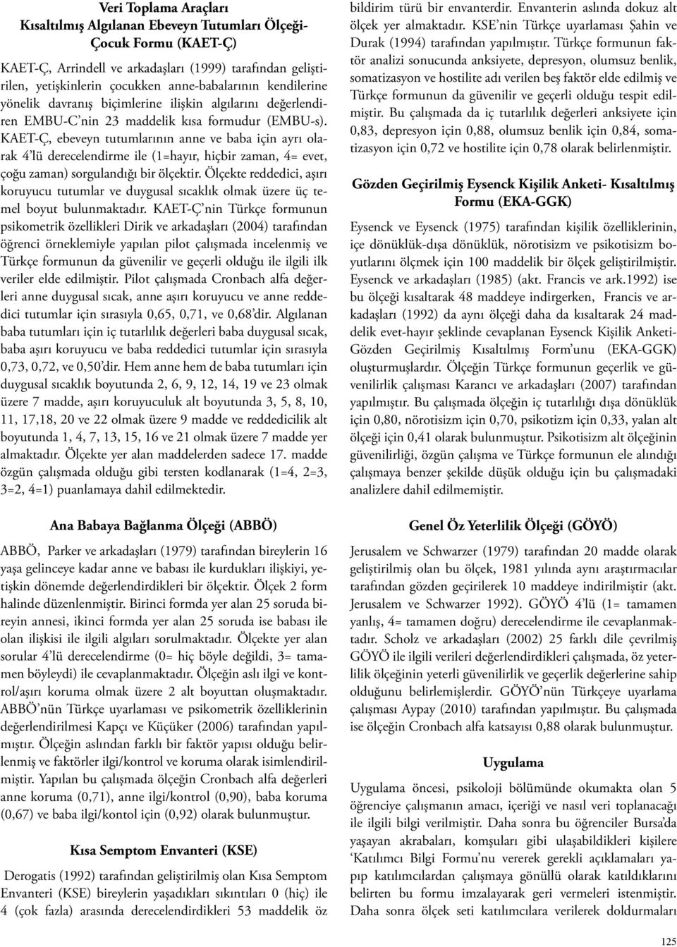 KAET-Ç, ebeveyn tutumlarının anne ve baba için ayrı olarak 4 lü derecelendirme ile (1=hayır, hiçbir zaman, 4= evet, çoğu zaman) sorgulandığı bir ölçektir.