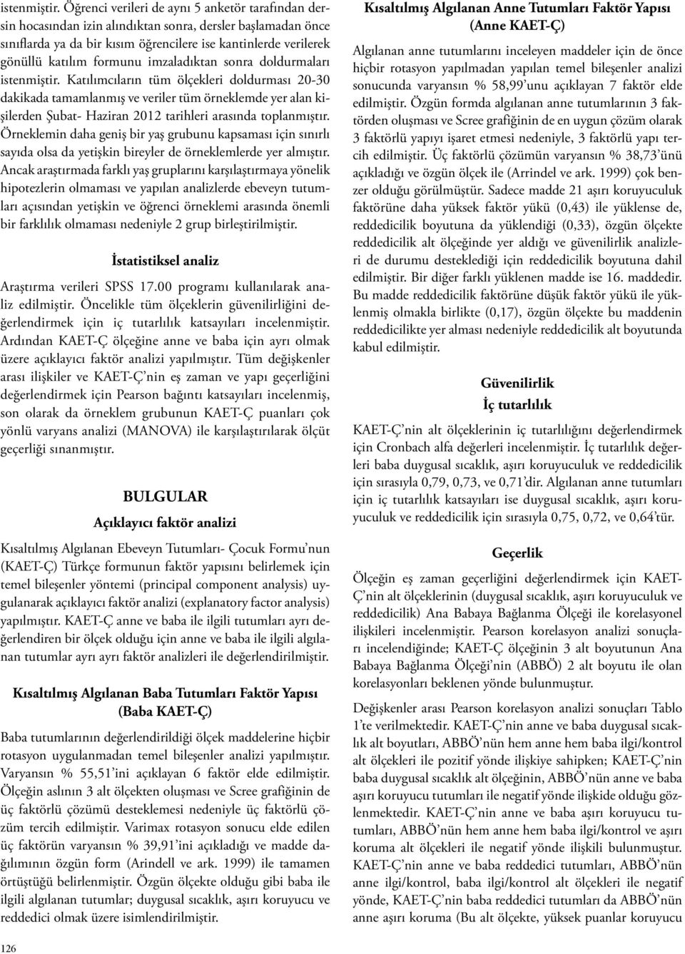 imzaladıktan sonra doldurmaları  Katılımcıların tüm ölçekleri doldurması 20-30 dakikada tamamlanmış ve veriler tüm örneklemde yer alan kişilerden Şubat- Haziran 2012 tarihleri arasında toplanmıştır.