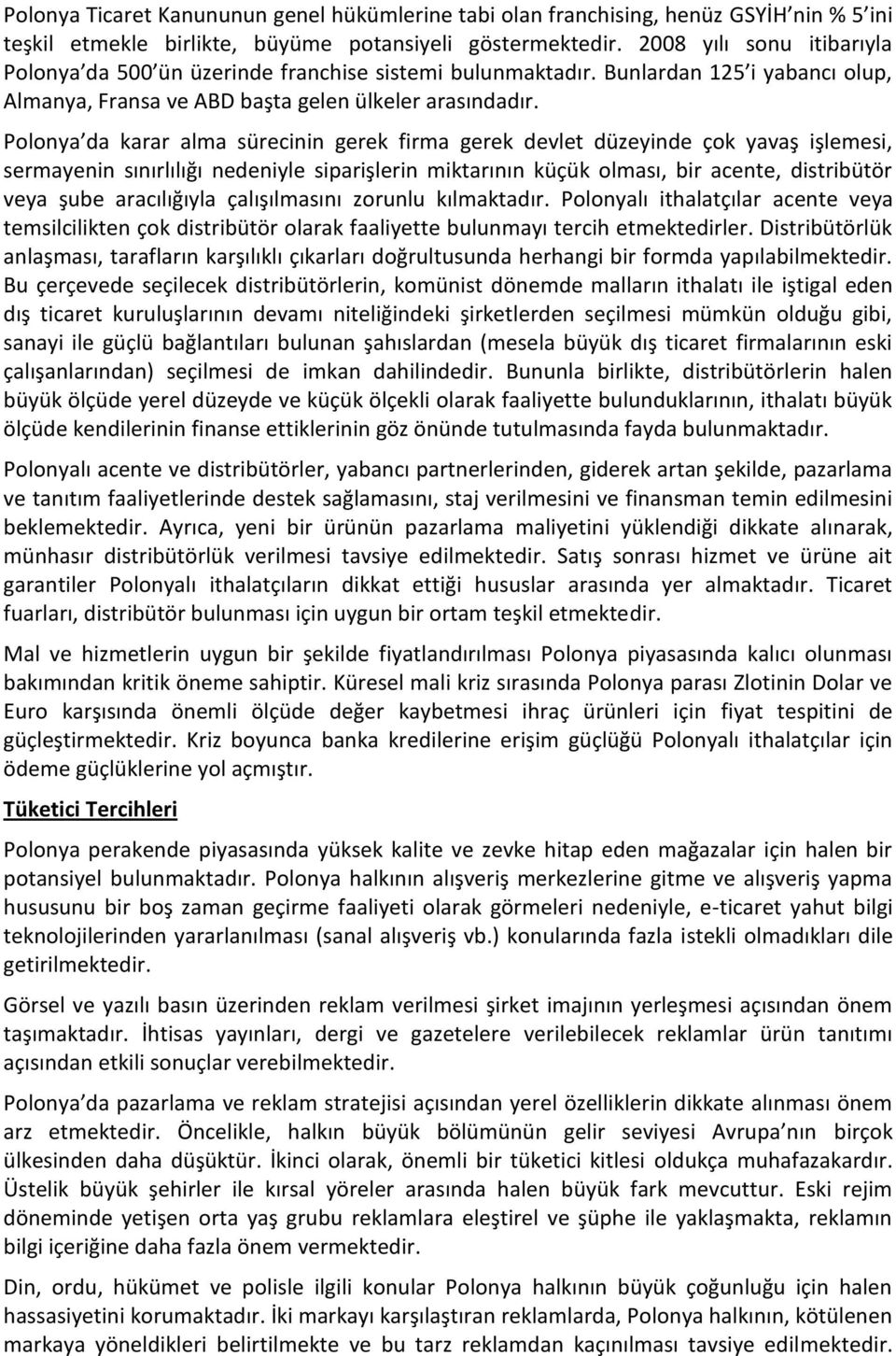 Polonya da karar alma sürecinin gerek firma gerek devlet düzeyinde çok yavaş işlemesi, sermayenin sınırlılığı nedeniyle siparişlerin miktarının küçük olması, bir acente, distribütör veya şube