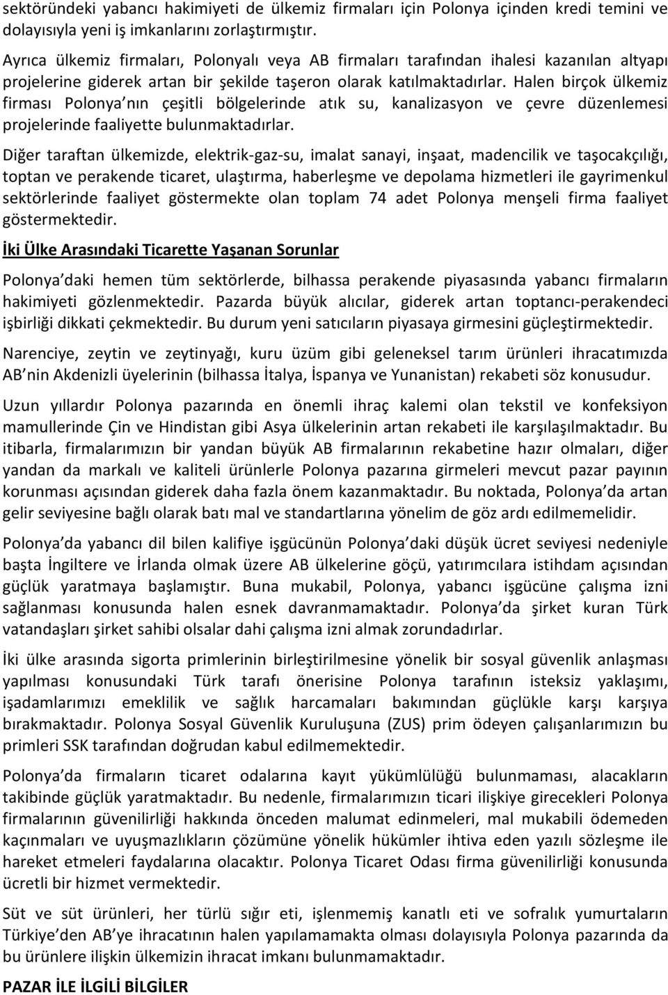 Halen birçok ülkemiz firması Polonya nın çeşitli bölgelerinde atık su, kanalizasyon ve çevre düzenlemesi projelerinde faaliyette bulunmaktadırlar.