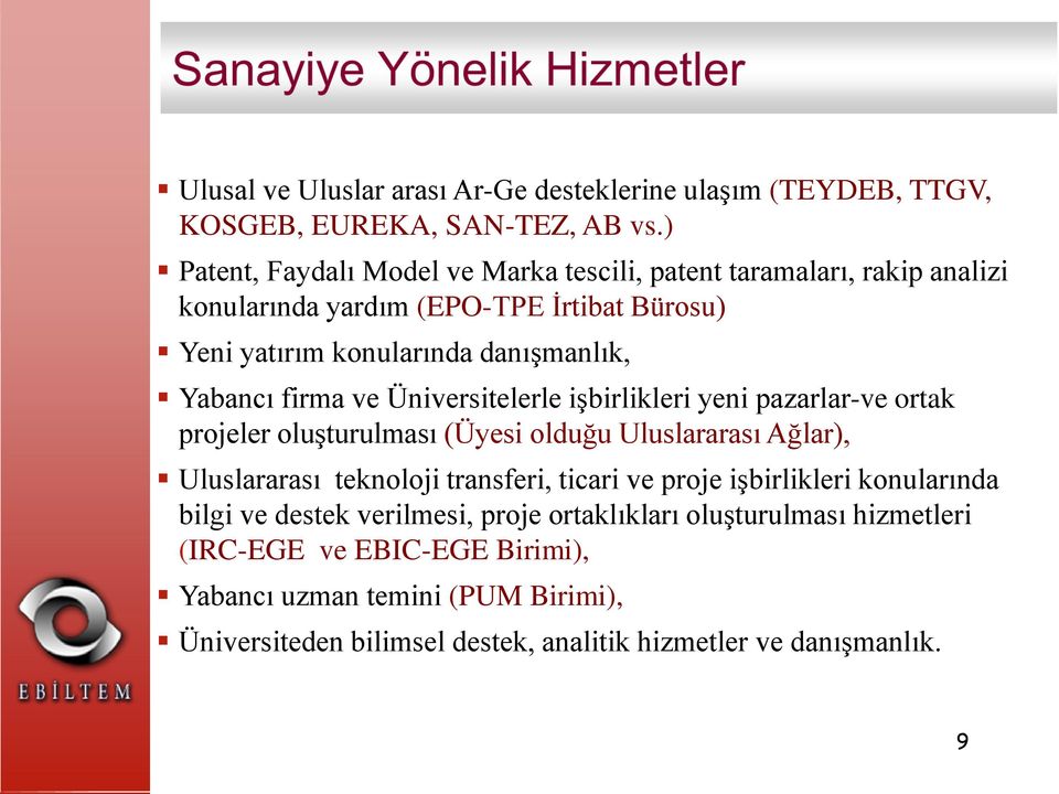 firma ve Üniversitelerle işbirlikleri yeni pazarlar-ve ortak projeler oluşturulması (Üyesi olduğu Uluslararası Ağlar), Uluslararası teknoloji transferi, ticari ve