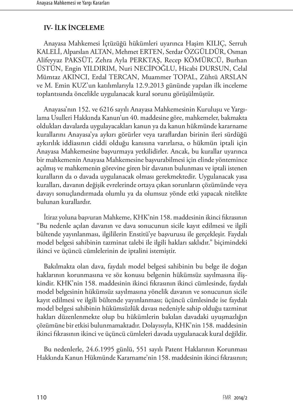 2013 gününde yapılan ilk inceleme toplantısında öncelikle uygulanacak kural sorunu görüşülmüştür. Anayasa nın 152.