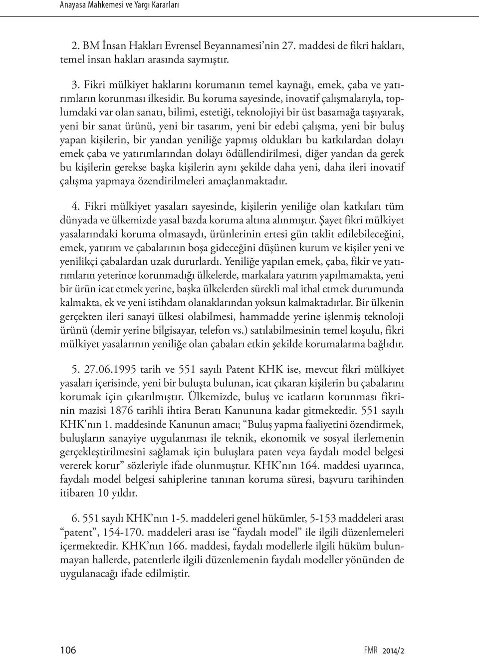 Bu koruma sayesinde, inovatif çalışmalarıyla, toplumdaki var olan sanatı, bilimi, estetiği, teknolojiyi bir üst basamağa taşıyarak, yeni bir sanat ürünü, yeni bir tasarım, yeni bir edebi çalışma,