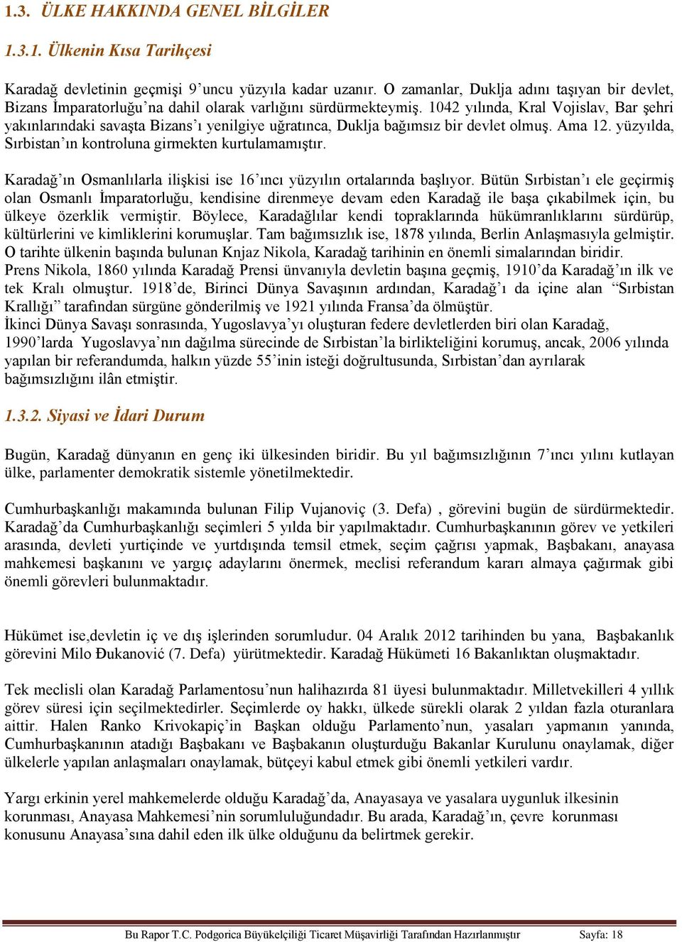 1042 yılında, Kral Vojislav, Bar şehri yakınlarındaki savaşta Bizans ı yenilgiye uğratınca, Duklja bağımsız bir devlet olmuş. Ama 12. yüzyılda, Sırbistan ın kontroluna girmekten kurtulamamıştır.