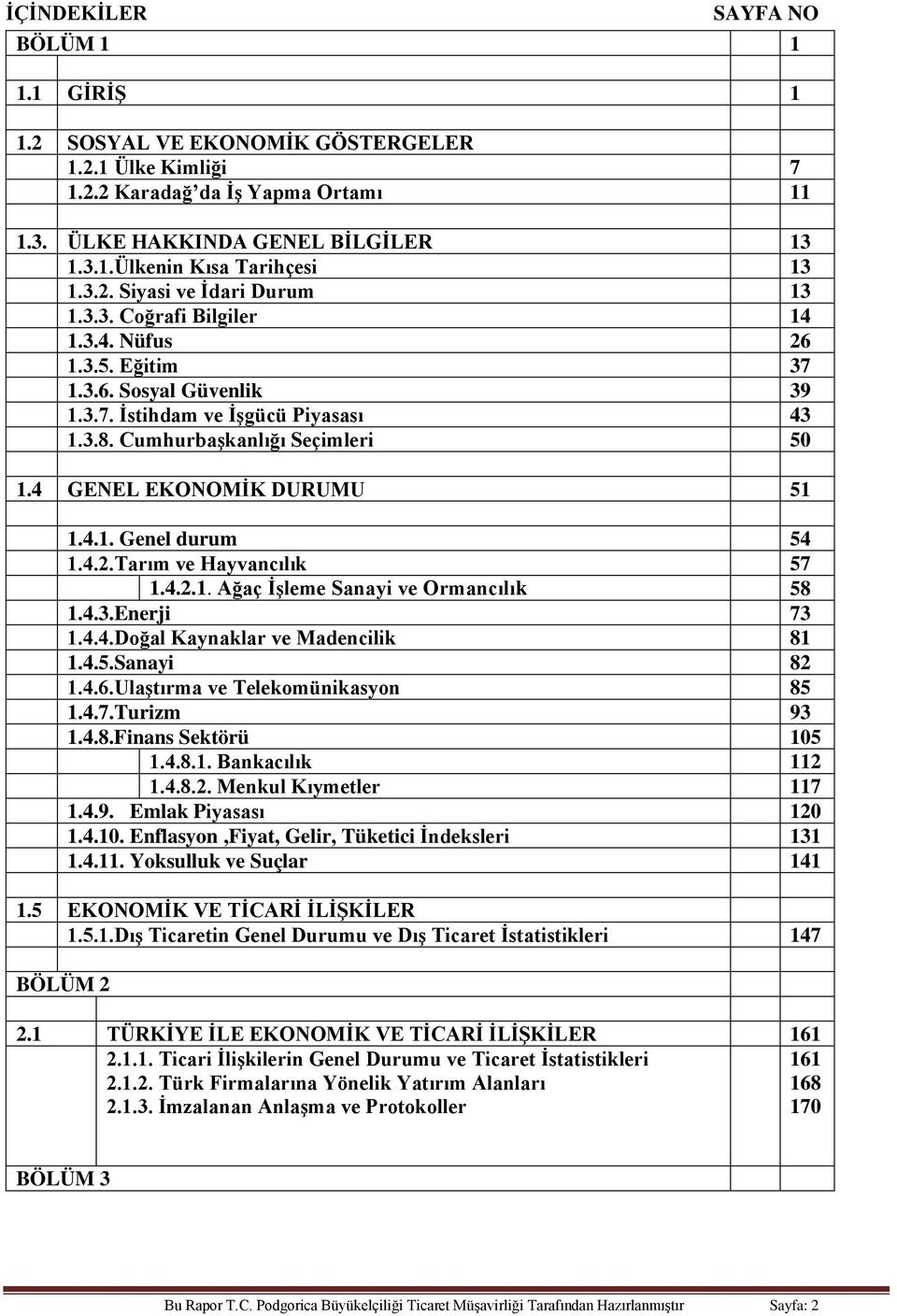 4 GENEL EKONOMİK DURUMU 51 1.4.1. Genel durum 54 1.4.2.Tarım ve Hayvancılık 57 1.4.2.1. Ağaç İşleme Sanayi ve Ormancılık 58 1.4.3.Enerji 73 1.4.4.Doğal Kaynaklar ve Madencilik 81 1.4.5.Sanayi 82 1.4.6.