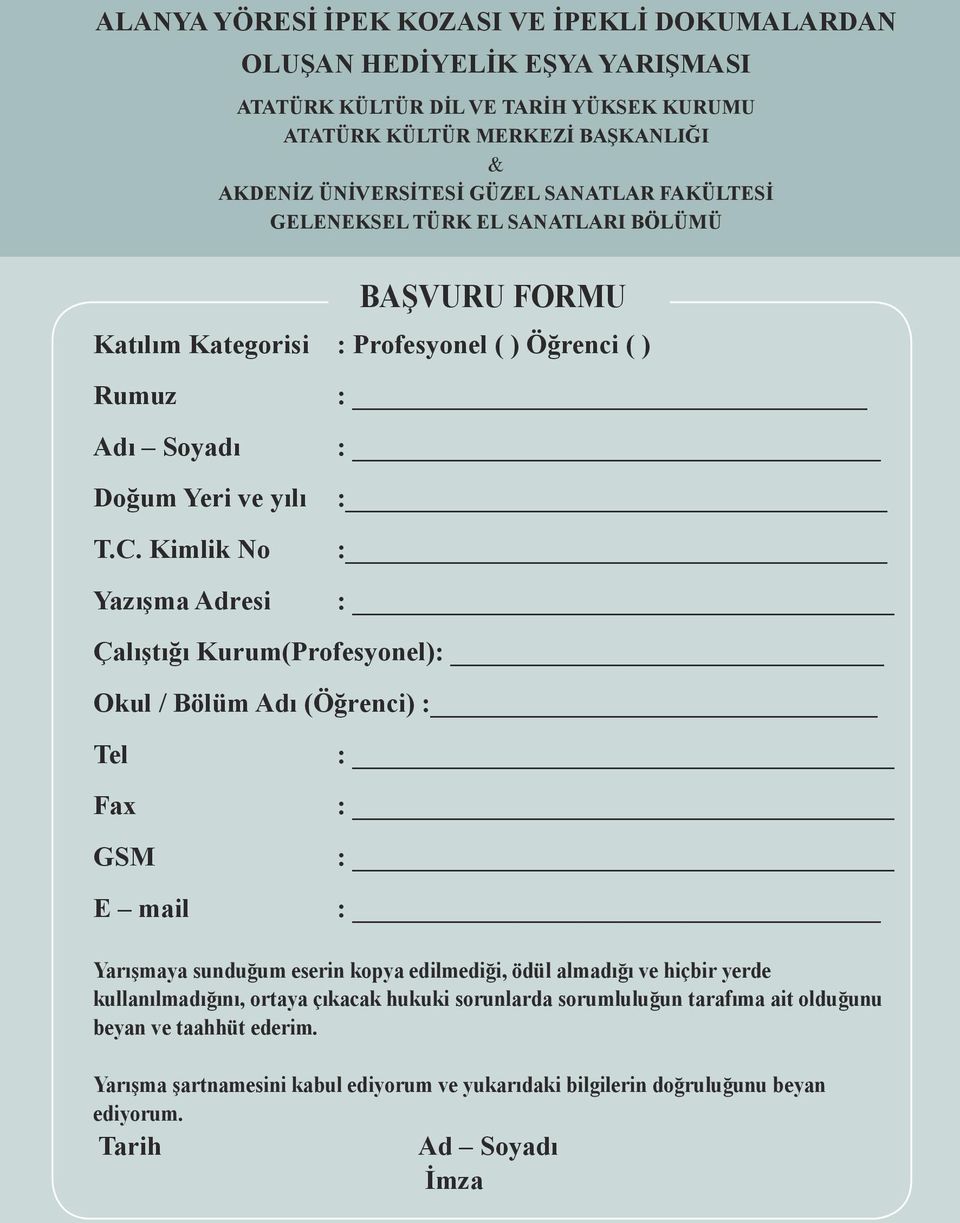 Kimlik No Yazışma Adresi : : : : Çalıştığı Kurum(Profesyonel): Okul / Bölüm Adı (Öğrenci) : Tel Fax GSM E mail : Yarışmaya sunduğum eserin kopya edilmediği, ödül almadığı ve hiçbir yerde