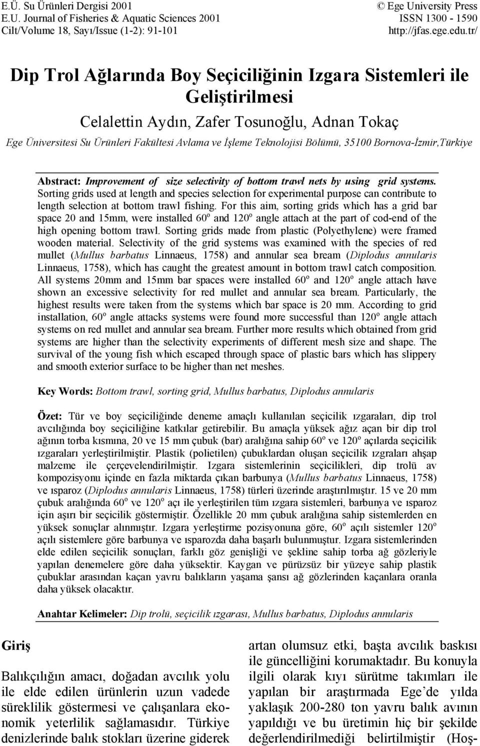 Bölümü, 35100 Bornova-İzmir,Türkiye Abstract: Improvement of size selectivity of bottom trawl nets by using grid systems.