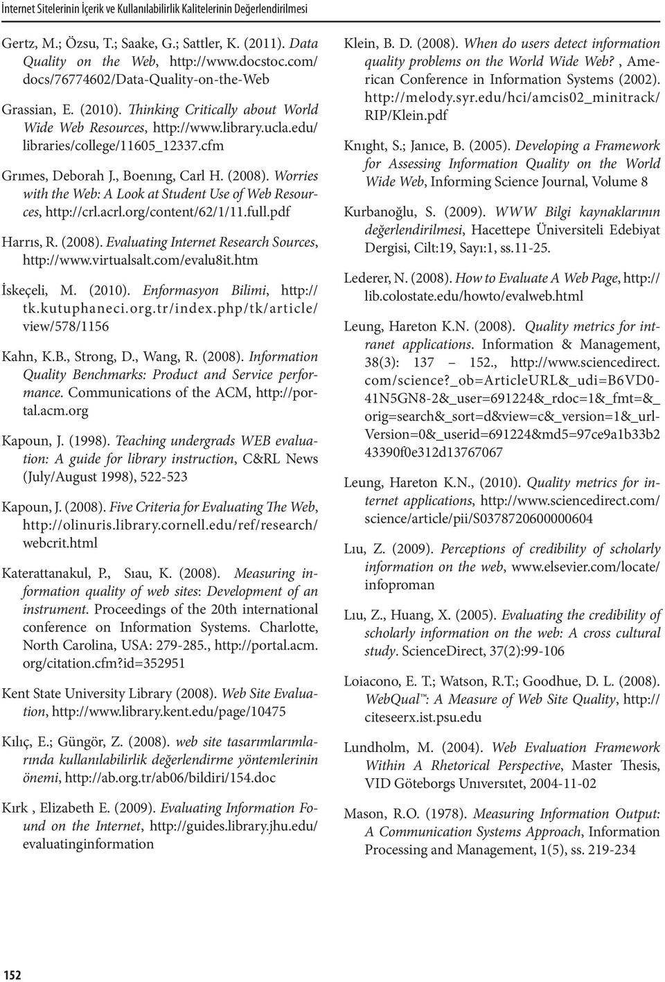 , Boenıng, Carl H. (2008). Worries with the Web: A Look at Student Use of Web Resources, http://crl.acrl.org/content/62/1/11.full.pdf Harrıs, R. (2008). Evaluating Internet Research Sources, http://www.