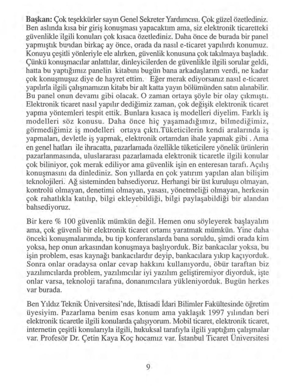 Daha önce de burada bir panel yapmıştık bundan birkaç ay önce, orada da nasıl e-ticaret yapılırdı konumuz. Konuyu çeşitli yönleriyle ele alırken, güvenlik konusuna çok takılınaya başladık.