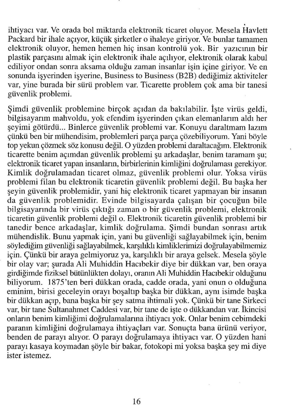 Bir yazıcının bir plastik parçasını almak için elektronik ihale açılıyor, elektronik olarak kabul ediliyor ondan sonra aksama olduğu zaman insanlar işin içine giriyor.