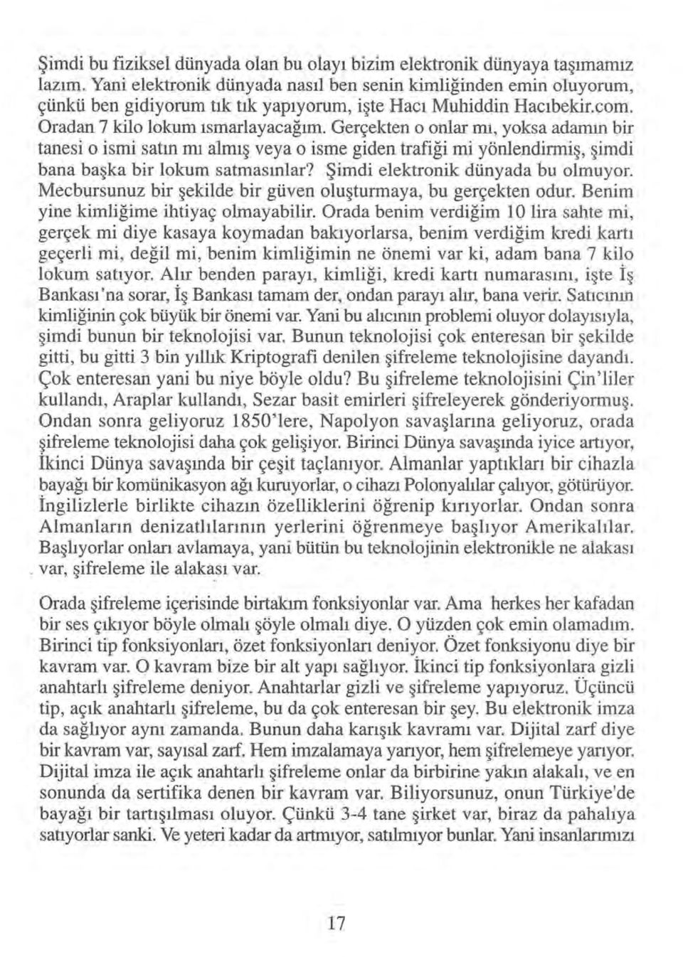 Gerçekten o onlar mı, yoksa adamın bir tanesi o ismi satın mı almış veya o isme giden trafiği mi yönlendirmiş, şimdi bana başka bir lokum satmasınlar? Şimdi elektronik dünyada bu olmuyor.