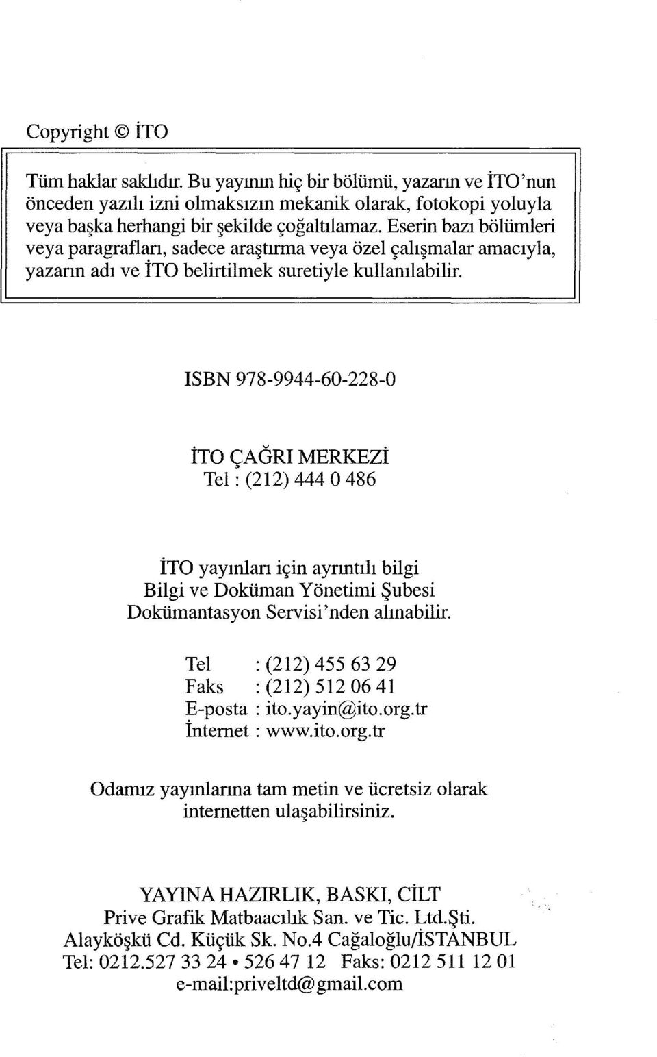 ISBN 978-9944-60-228-0 İTO ÇAÖRI MERKEZi Tel: (212) 444 O 486 İTO yayınlan için aynntılı bilgi Bilgi ve Doküman Yönetimi Şubesi Dokümantasyon Servisi'nden alınabilir.