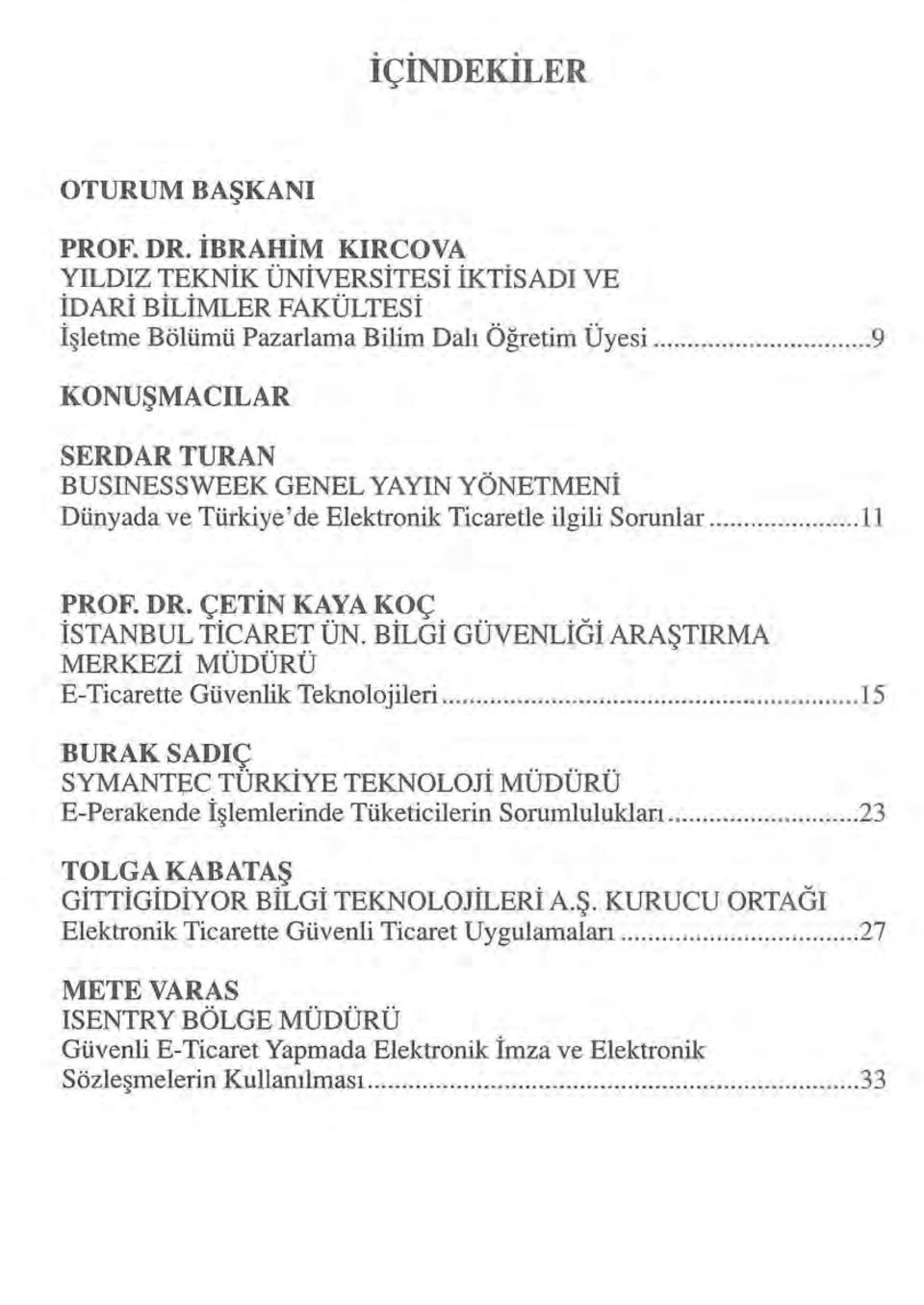 BİLGİ GÜVENLİGİ ARAŞTIRMA MERKEZi MÜDÜRÜ E-Ticarette Güvenlik Teknolojileri... 15 BURAKSADIÇ SYMANTEC TÜRKİYE TEKNOLOJi MÜDÜRÜ E-Perakende İşlemlerinde Tüketicilerin Sorumluluklan.