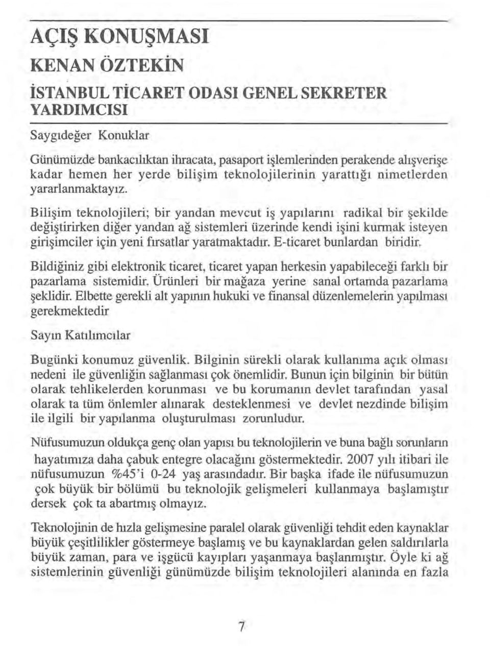 Bilişim teknolojileri; bir yandan mevcut iş yapılarını radikal bir şekilde değiştirirken diğer yandan ağ sistemleri üzerinde kendi işini kurmak isteyen girişimciler için yeni fırsatlar yaratmaktadır.