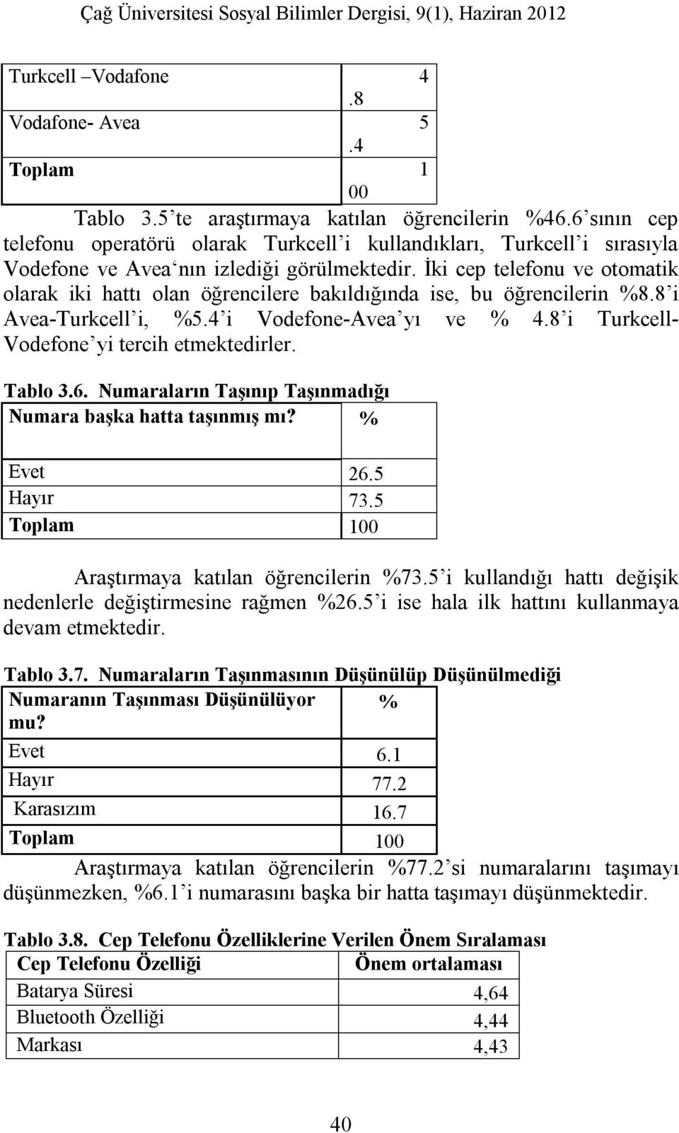 İki cep telefonu ve otomatik olarak iki hattı olan öğrencilere bakıldığında ise, bu öğrencilerin %8.8 i Avea-Turkcell i, %5.4 i Vodefone-Avea yı ve % 4.8 i Turkcell- Vodefone yi tercih etmektedirler.