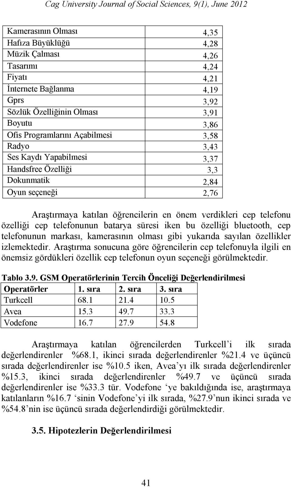 en önem verdikleri cep telefonu özelliği cep telefonunun batarya süresi iken bu özelliği bluetooth, cep telefonunun markası, kamerasının olması gibi yukarıda sayılan özellikler izlemektedir.