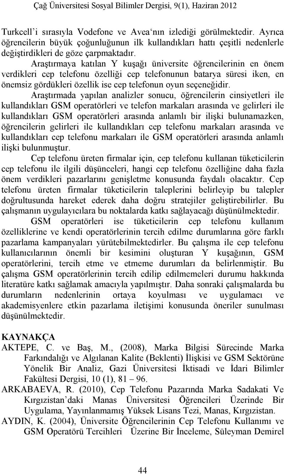 Araştırmaya katılan Y kuşağı üniversite öğrencilerinin en önem verdikleri cep telefonu özelliği cep telefonunun batarya süresi iken, en önemsiz gördükleri özellik ise cep telefonun oyun seçeneğidir.