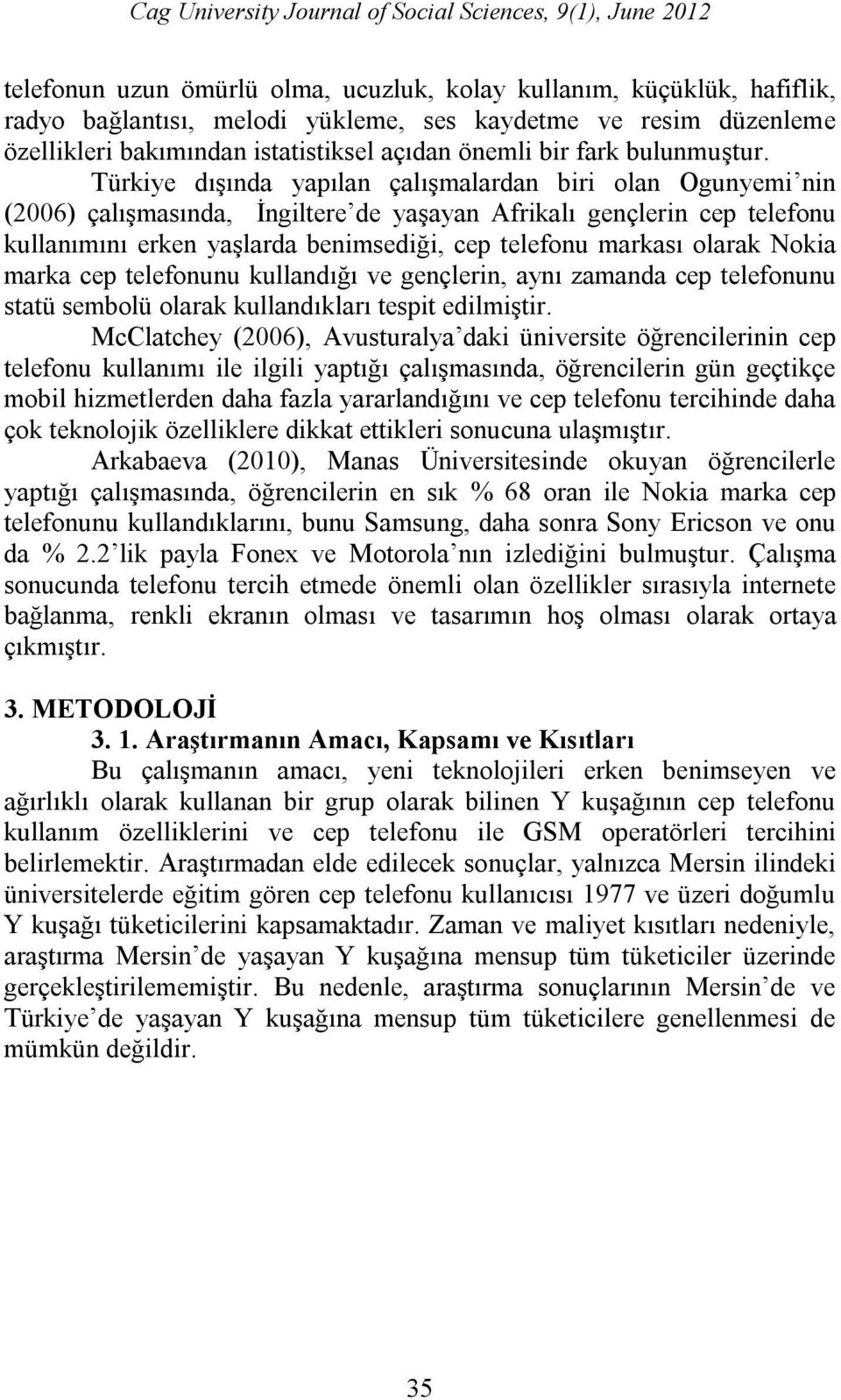 Türkiye dışında yapılan çalışmalardan biri olan Ogunyemi nin (2006) çalışmasında, İngiltere de yaşayan Afrikalı gençlerin cep telefonu kullanımını erken yaşlarda benimsediği, cep telefonu markası