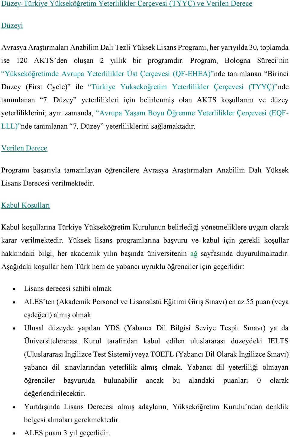 Program, Bologna Süreci nin Yükseköğretimde Avrupa Yeterlilikler Üst Çerçevesi (QF-EHEA) nde tanımlanan Birinci Düzey (First Cycle) ile Türkiye Yükseköğretim Yeterlilikler Çerçevesi (TYYÇ) nde