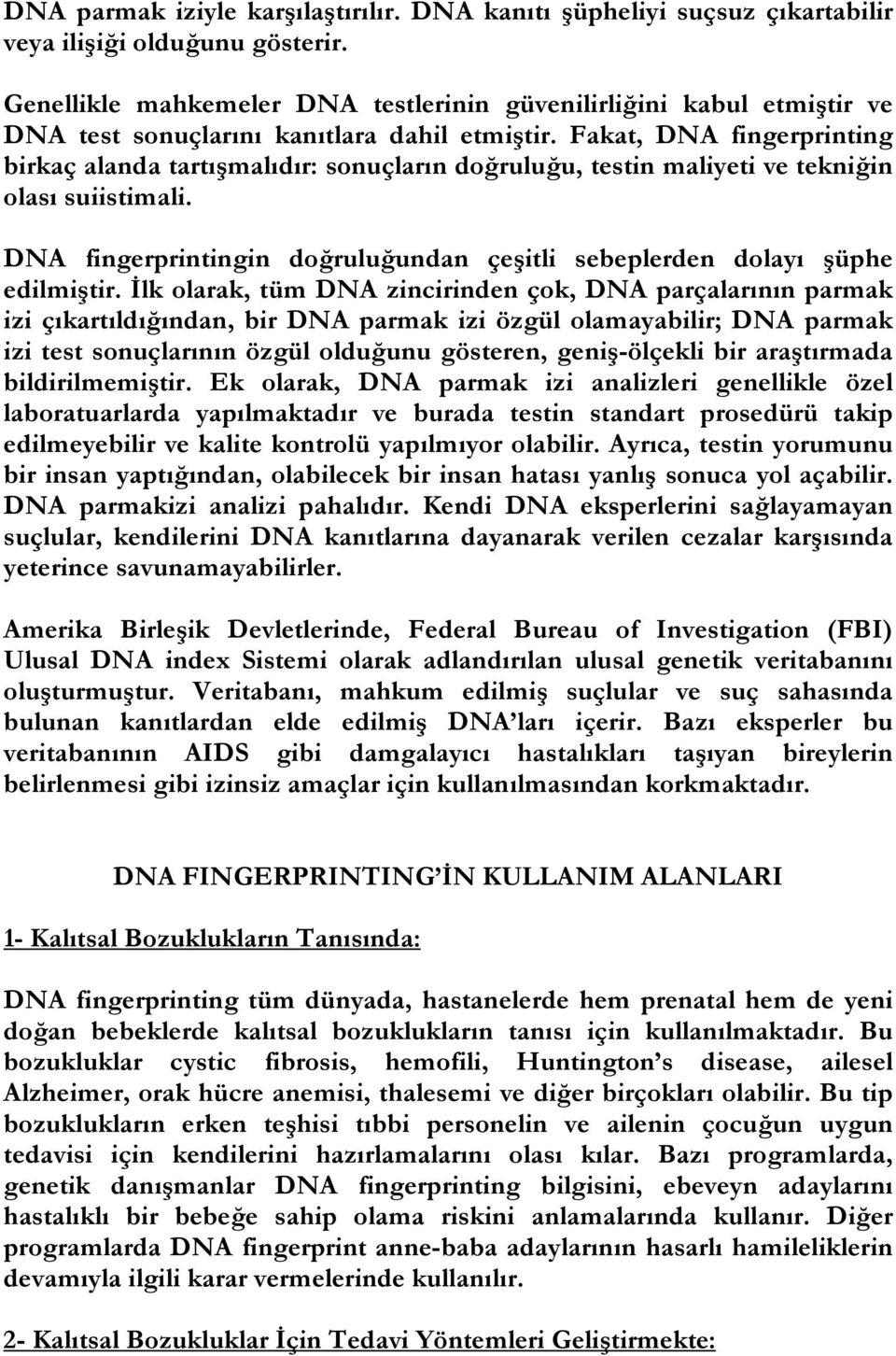 Fakat, DNA fingerprinting birkaç alanda tartışmalıdır: sonuçların doğruluğu, testin maliyeti ve tekniğin olası suiistimali.