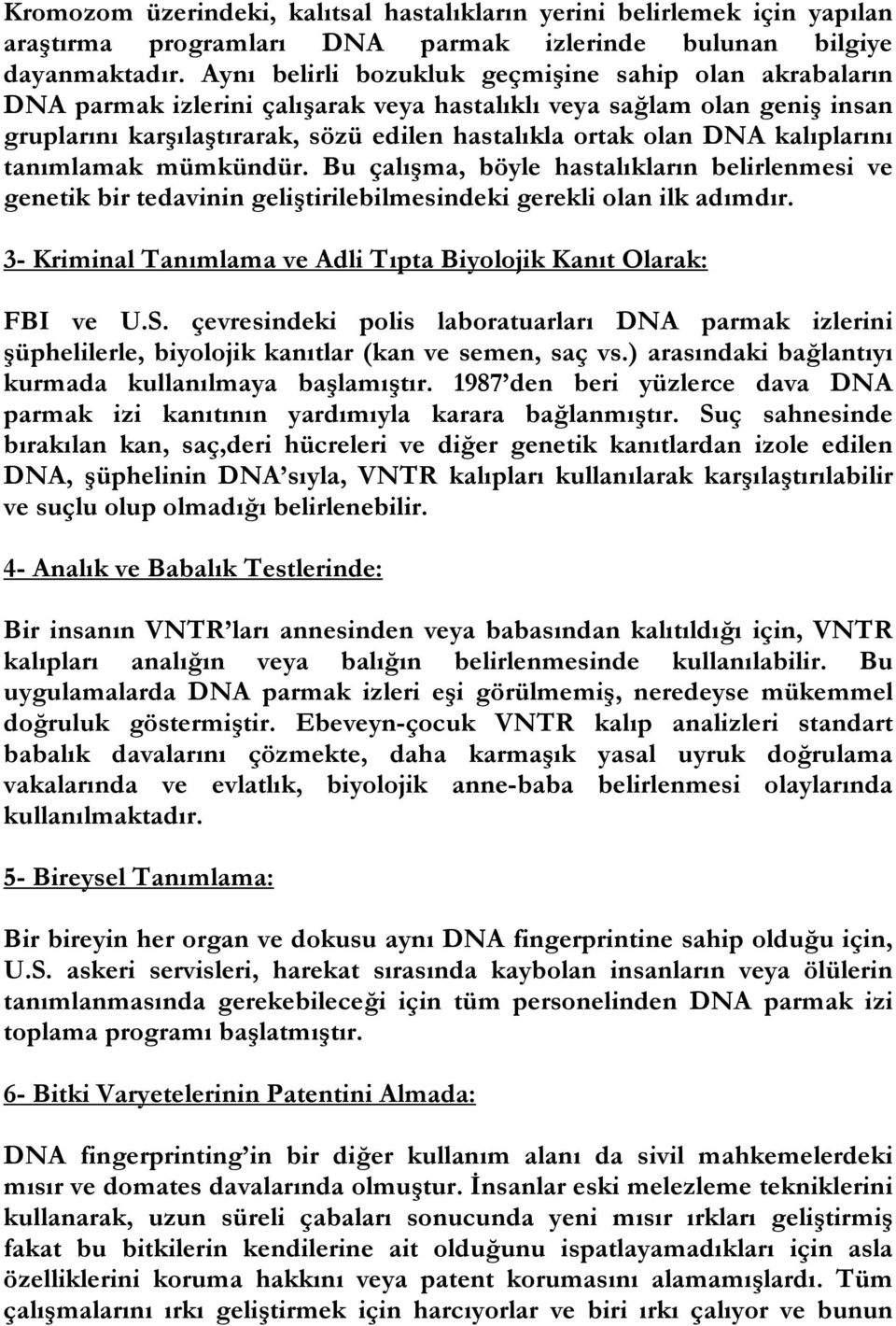 kalıplarını tanımlamak mümkündür. Bu çalışma, böyle hastalıkların belirlenmesi ve genetik bir tedavinin geliştirilebilmesindeki gerekli olan ilk adımdır.