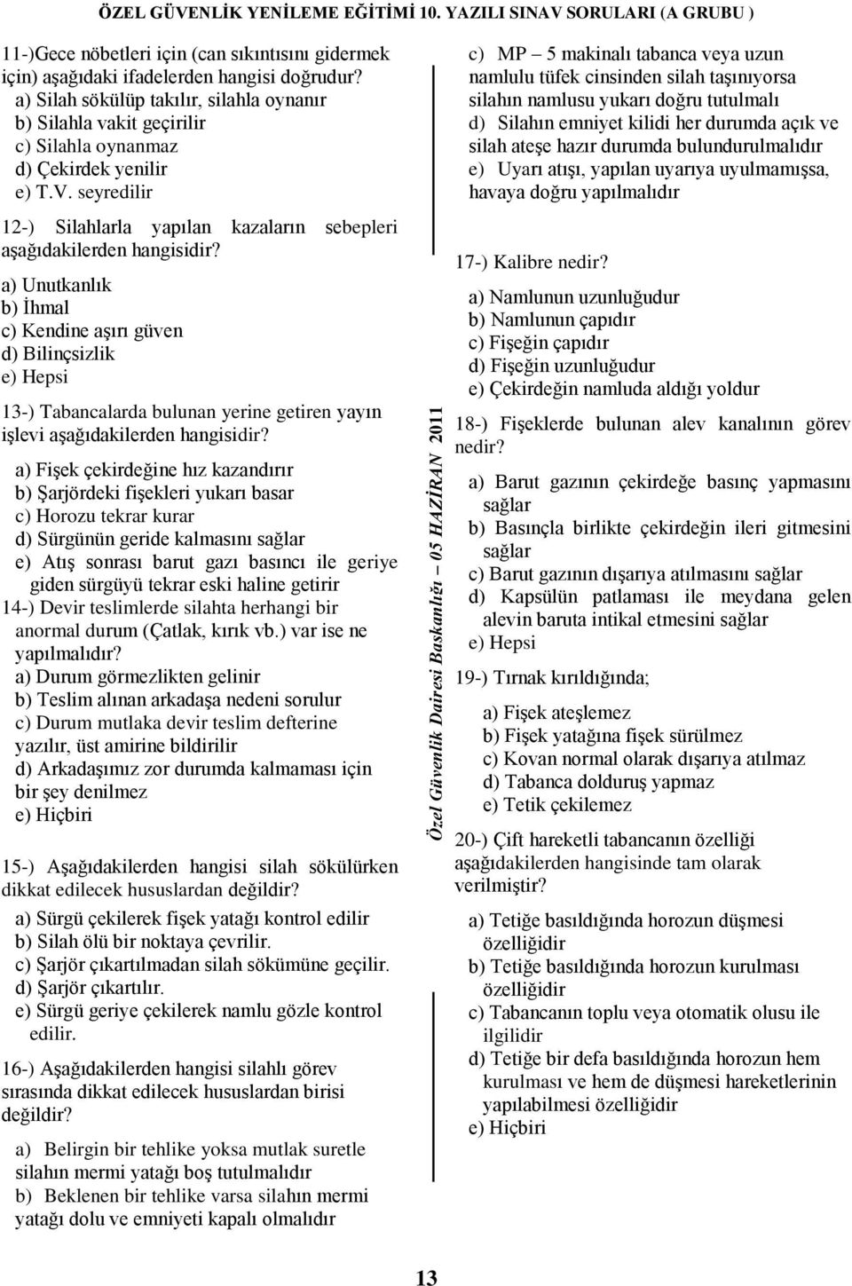 a) Unutkanlık b) İhmal c) Kendine aşırı güven d) Bilinçsizlik 13-) Tabancalarda bulunan yerine getiren yayın işlevi aşağıdakilerden hangisidir?