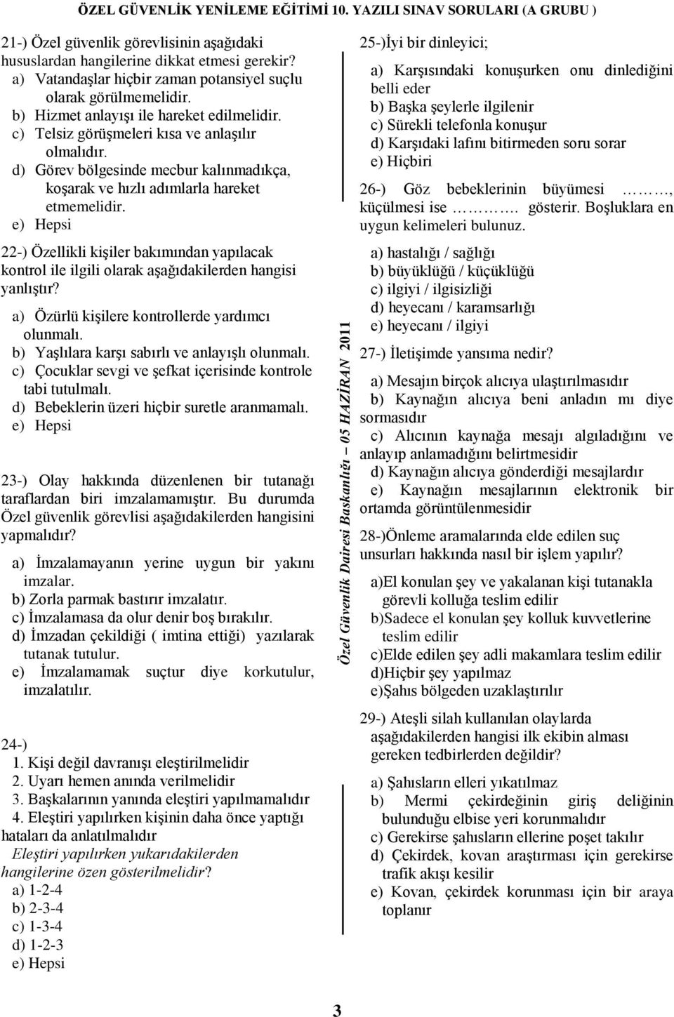 22-) Özellikli kişiler bakımından yapılacak kontrol ile ilgili olarak aşağıdakilerden hangisi yanlıştır? a) Özürlü kişilere kontrollerde yardımcı olunmalı.