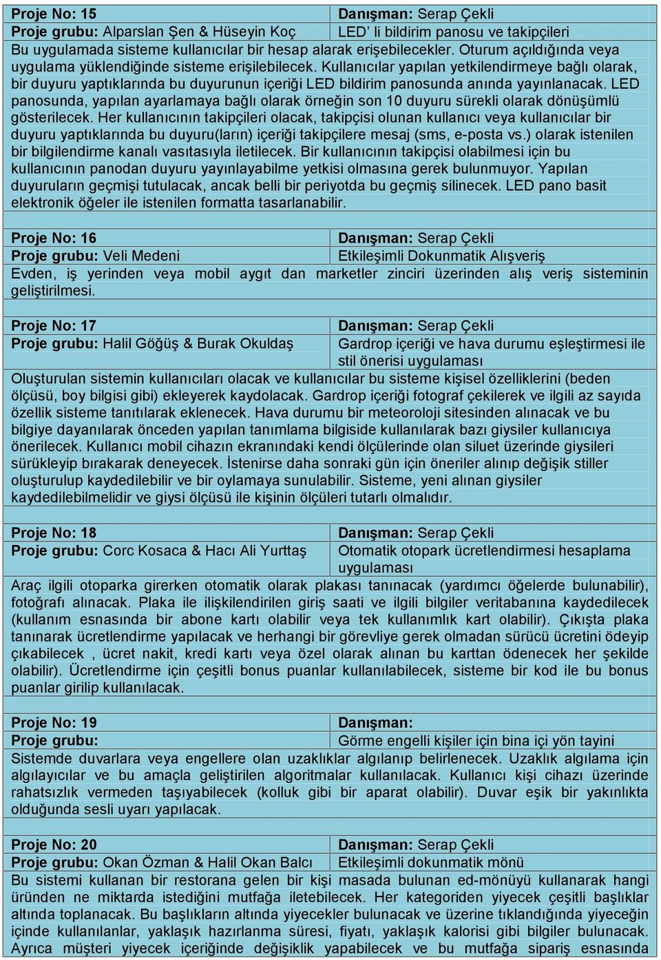 Kullanıcılar yapılan yetkilendirmeye bağlı olarak, bir duyuru yaptıklarında bu duyurunun içeriği LED bildirim panosunda anında yayınlanacak.